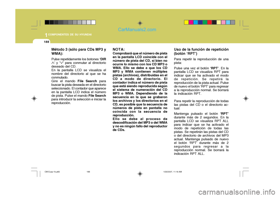 Hyundai Santa Fe 2007  Manual del propietario (in Spanish) 1COMPONENTES DE SU HYUNDAI
188
Método 3 (sólo para CDs MP3 y WMA): Pulse repetidamente los botones  ‘DIR
�   y  � para conmutar al directorio
deseado del CD. En la pantalla LCD se visualiza el 