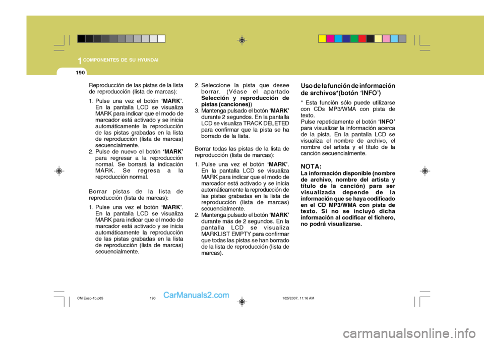Hyundai Santa Fe 2007  Manual del propietario (in Spanish) 1COMPONENTES DE SU HYUNDAI
190
Reproducción de las pistas de la lista de reproducción (lista de marcas): 
1. Pulse una vez el botón  ‘MARK’.
En la pantalla LCD se visualiza MARK para indicar qu