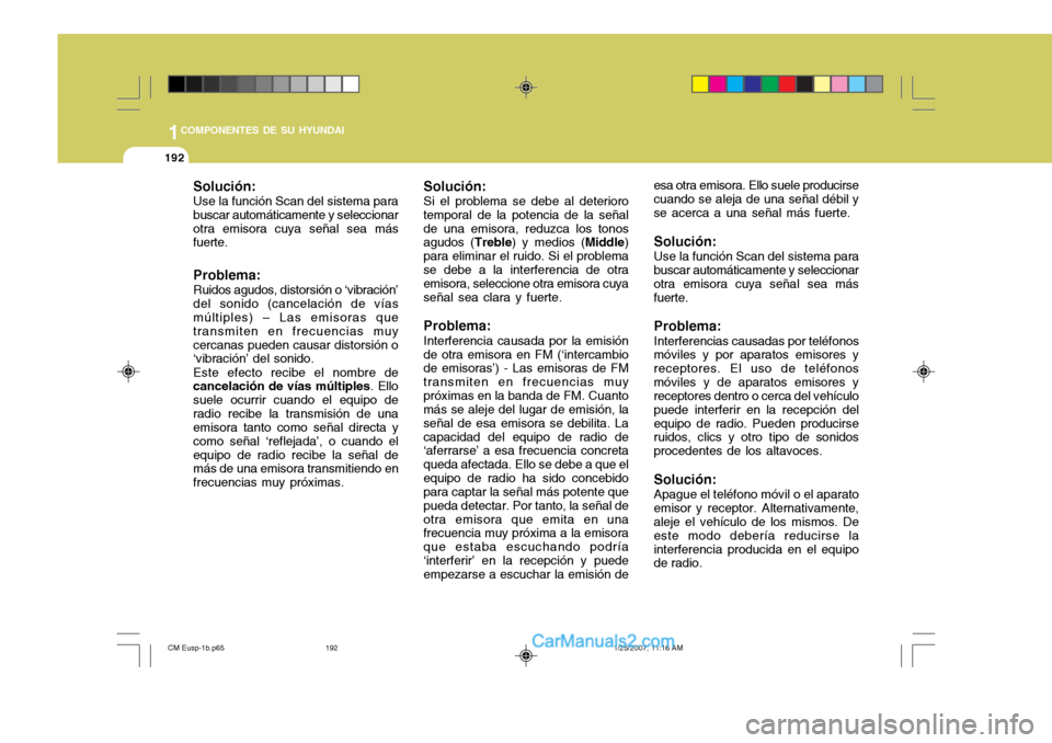 Hyundai Santa Fe 2007  Manual del propietario (in Spanish) 1COMPONENTES DE SU HYUNDAI
192
Solución: Use la función Scan del sistema para buscar automáticamente y seleccionarotra emisora cuya señal sea más fuerte. Problema: Ruidos agudos, distorsión o �