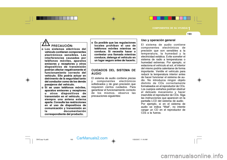 Hyundai Santa Fe 2007  Manual del propietario (in Spanish) 1
COMPONENTES DE SU HYUNDAI
193193
PRECAUCIÓN:
o Los sistemas eléctricos del vehículo contienen componentes electrónicos sensibles. Lasinterferencias causadas por teléfonos móviles, aparatos emi