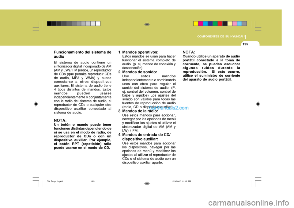 Hyundai Santa Fe 2007  Manual del propietario (in Spanish) 1
COMPONENTES DE SU HYUNDAI
195195
Funcionamiento del sistema de audio El sistema de audio contiene un sintonizador digital incorporado de AM (AM y LW) / FM (radio), un reproductor de CDs (que permite