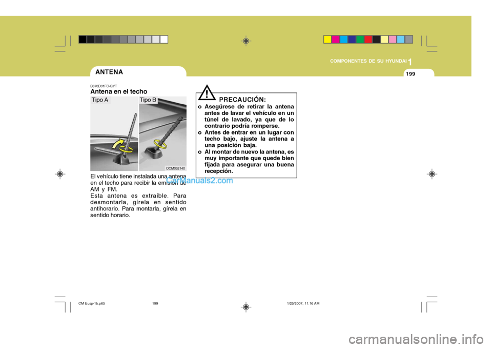 Hyundai Santa Fe 2007  Manual del propietario (in Spanish) 1
COMPONENTES DE SU HYUNDAI
199199ANTENA
B870D01FC-GYT Antena en el techo El vehículo tiene instalada una antena en el techo para recibir la emisión de AM y FM. Esta antena es extraíble. Para desmo
