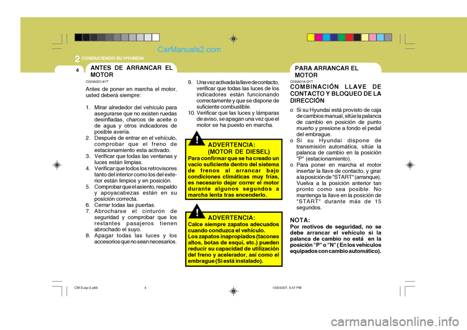 Hyundai Santa Fe 2007 Manual del propietario (in Spanish) 2
4
CONDUCIENDO SU HYUNDAI
!
PARA ARRANCAR EL MOTOR
C030A01A-GYT COMBINACIÓN LLAVE DE CONTACTO Y BLOQUEO DE LADIRECCIÓN
o Si su Hyundai está provisto de caja
de cambios manual, sitúe la palanca Hyundai Santa Fe 2007 Manual del propietario (in Spanish) 2
4
CONDUCIENDO SU HYUNDAI
!
PARA ARRANCAR EL MOTOR
C030A01A-GYT COMBINACIÓN LLAVE DE CONTACTO Y BLOQUEO DE LADIRECCIÓN
o Si su Hyundai está provisto de caja
de cambios manual, sitúe la palanca