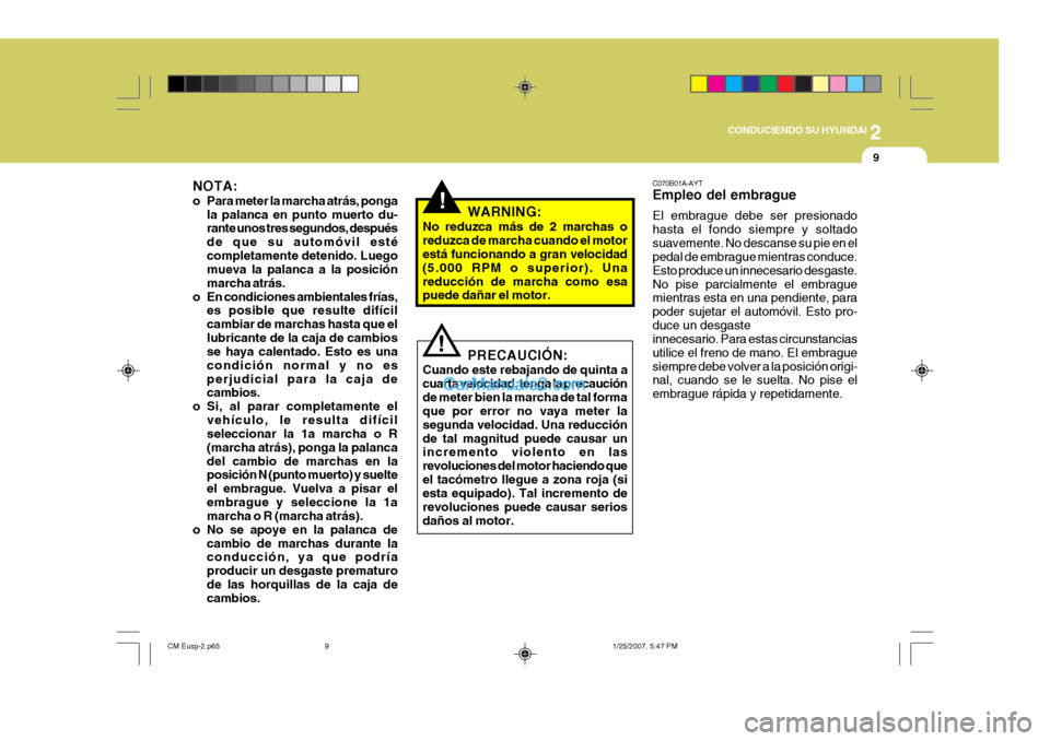 Hyundai Santa Fe 2007 Manual del propietario (in Spanish) 2
CONDUCIENDO SU HYUNDAI
9
!WARNING:
No reduzca más de 2 marchas o reduzca de marcha cuando el motor está funcionando a gran velocidad (5.000 RPM o superior). Unareducción de marcha como esa puede Hyundai Santa Fe 2007 Manual del propietario (in Spanish) 2
CONDUCIENDO SU HYUNDAI
9
!WARNING:
No reduzca más de 2 marchas o reduzca de marcha cuando el motor está funcionando a gran velocidad (5.000 RPM o superior). Unareducción de marcha como esa puede