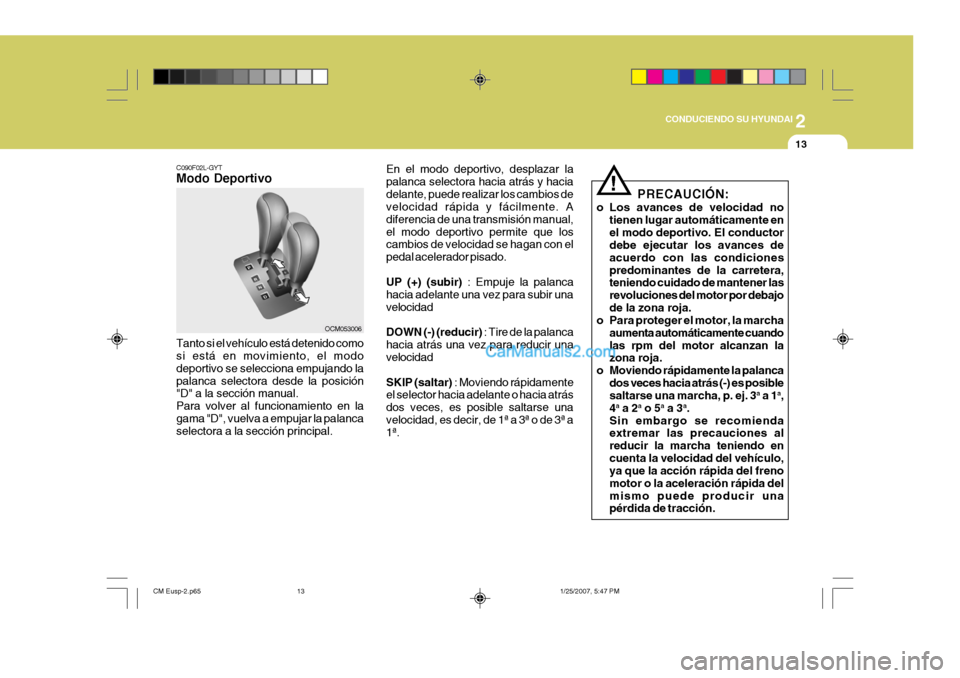 Hyundai Santa Fe 2007  Manual del propietario (in Spanish) 2
 CONDUCIENDO SU HYUNDAI
13
En el modo deportivo, desplazar la palanca selectora hacia atrás y haciadelante, puede realizar los cambios de velocidad rápida y fácilmente. A diferencia de una transm