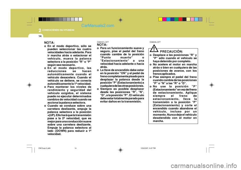 Hyundai Santa Fe 2007  Manual del propietario (in Spanish) 2
14
 CONDUCIENDO SU HYUNDAI
NOTA: 
o En el modo deportivo, sólo sepueden seleccionar las cuatro velocidades hacia adelante. Parair marcha atrás o estacionar el vehículo, mueva la palanca selectora