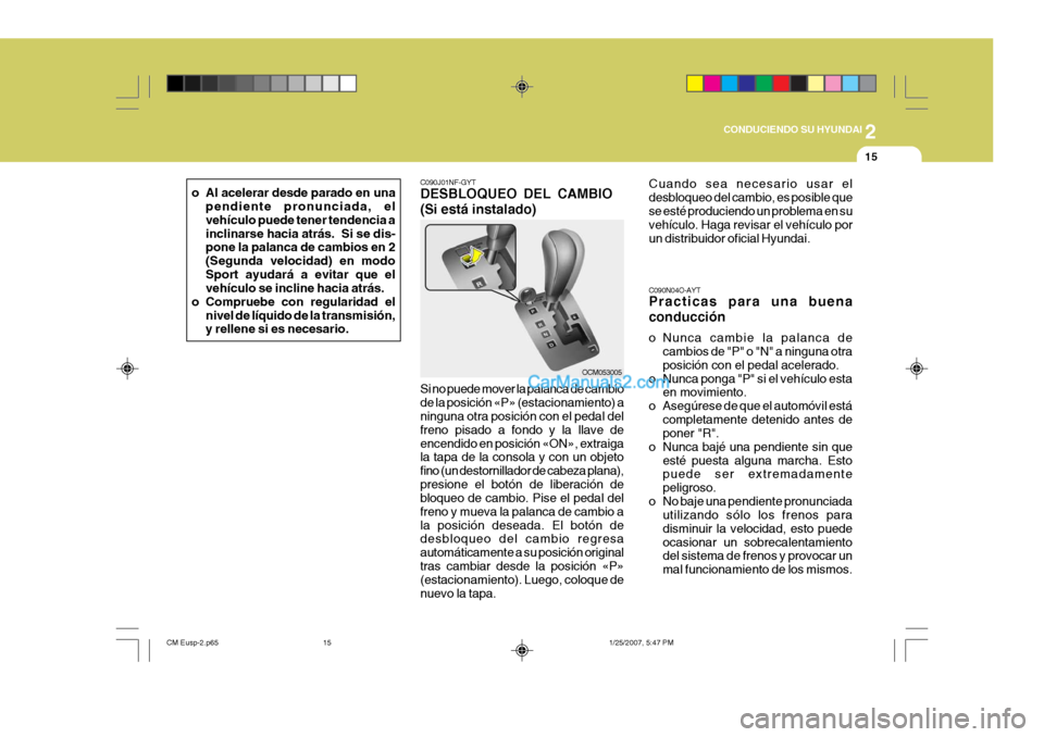 Hyundai Santa Fe 2007 Manual del propietario (in Spanish) 2
CONDUCIENDO SU HYUNDAI
15
o Al acelerar desde parado en una pendiente pronunciada, el vehículo puede tener tendencia a
inclinarse hacia atrás. Si se dis- pone la palanca de cambios en 2 (Segunda Hyundai Santa Fe 2007 Manual del propietario (in Spanish) 2
CONDUCIENDO SU HYUNDAI
15
o Al acelerar desde parado en una pendiente pronunciada, el vehículo puede tener tendencia a
inclinarse hacia atrás. Si se dis- pone la palanca de cambios en 2 (Segunda