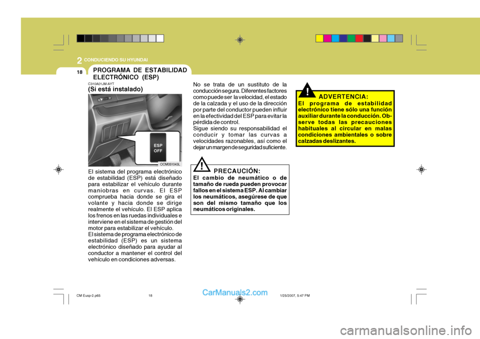 Hyundai Santa Fe 2007 Manual del propietario (in Spanish) 2
18
CONDUCIENDO SU HYUNDAI
!
!
PROGRAMA DE ESTABILIDAD ELECTRÓNICO (ESP)
C310A01JM-AYT (Si está instalado) El sistema del programa electrónico de estabilidad (ESP) está diseñado para estabiliza Hyundai Santa Fe 2007 Manual del propietario (in Spanish) 2
18
CONDUCIENDO SU HYUNDAI
!
!
PROGRAMA DE ESTABILIDAD ELECTRÓNICO (ESP)
C310A01JM-AYT (Si está instalado) El sistema del programa electrónico de estabilidad (ESP) está diseñado para estabiliza