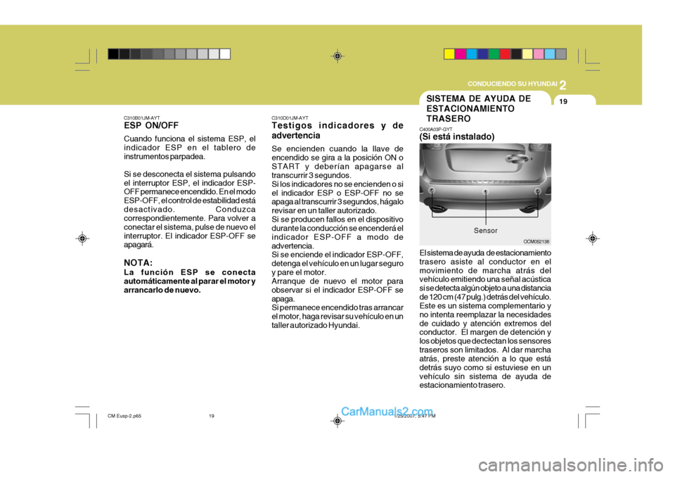 Hyundai Santa Fe 2007 Manual del propietario (in Spanish) 2
CONDUCIENDO SU HYUNDAI
19
C310D01JM-AYT Testigos indicadores y de advertencia Se encienden cuando la llave de encendido se gira a la posición ON oSTART y deberían apagarse al transcurrir 3 segund Hyundai Santa Fe 2007 Manual del propietario (in Spanish) 2
CONDUCIENDO SU HYUNDAI
19
C310D01JM-AYT Testigos indicadores y de advertencia Se encienden cuando la llave de encendido se gira a la posición ON oSTART y deberían apagarse al transcurrir 3 segund