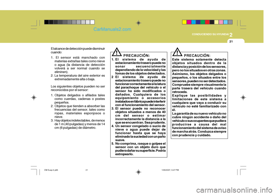 Hyundai Santa Fe 2007 Manual del propietario (in Spanish) 2
CONDUCIENDO SU HYUNDAI
21
El alcance de detección puede disminuir cuando: 1. El sensor está manchado con materias extrañas tales como nieve o agua (la distancia de detección volverá a ser norm Hyundai Santa Fe 2007 Manual del propietario (in Spanish) 2
CONDUCIENDO SU HYUNDAI
21
El alcance de detección puede disminuir cuando: 1. El sensor está manchado con materias extrañas tales como nieve o agua (la distancia de detección volverá a ser norm