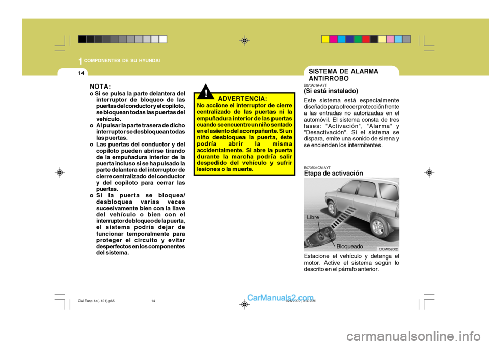 Hyundai Santa Fe 2007  Manual del propietario (in Spanish) 1COMPONENTES DE SU HYUNDAI
14
OCM052002
B070A01A-AYT (Si está instalado) Este sistema está especialmente diseñado para ofrecer protección frentea las entradas no autorizadas en el automóvil. El s