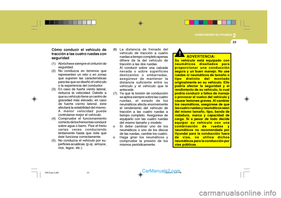 Hyundai Santa Fe 2007 Manual del propietario (in Spanish) 2
CONDUCIENDO SU HYUNDAI
23
Cómo conducir el vehículo de tracción a las cuatro ruedas conseguridad
(1) Abróchese siempre el cinturón de seguridad.
(2) No conduzca en terrenos que representen un Hyundai Santa Fe 2007 Manual del propietario (in Spanish) 2
CONDUCIENDO SU HYUNDAI
23
Cómo conducir el vehículo de tracción a las cuatro ruedas conseguridad
(1) Abróchese siempre el cinturón de seguridad.
(2) No conduzca en terrenos que representen un