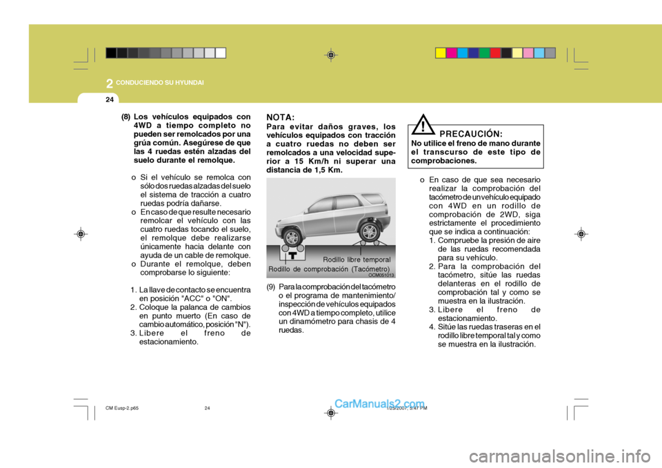 Hyundai Santa Fe 2007 Manual del propietario (in Spanish) 2
24
CONDUCIENDO SU HYUNDAI
PRECAUCIÓN:
No utilice el freno de mano durante el transcurso de este tipo decomprobaciones.
o En caso de que sea necesario realizar la comprobación del tacómetro de un Hyundai Santa Fe 2007 Manual del propietario (in Spanish) 2
24
CONDUCIENDO SU HYUNDAI
PRECAUCIÓN:
No utilice el freno de mano durante el transcurso de este tipo decomprobaciones.
o En caso de que sea necesario realizar la comprobación del tacómetro de un