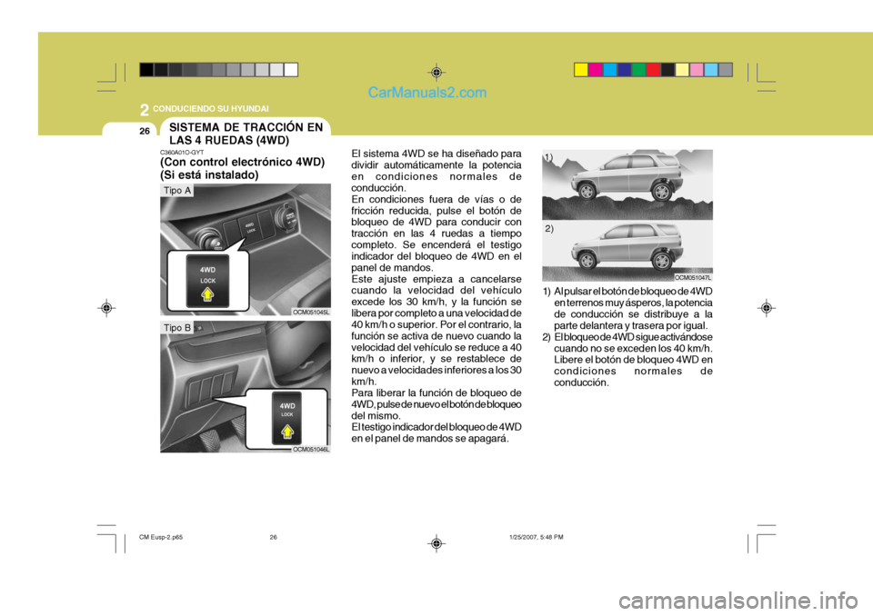 Hyundai Santa Fe 2007 Manual del propietario (in Spanish) 2
26
CONDUCIENDO SU HYUNDAI
1) Al pulsar el botón de bloqueo de 4WDen terrenos muy ásperos, la potencia de conducción se distribuye a la parte delantera y trasera por igual.
2) El bloqueo de 4WD s Hyundai Santa Fe 2007 Manual del propietario (in Spanish) 2
26
CONDUCIENDO SU HYUNDAI
1) Al pulsar el botón de bloqueo de 4WDen terrenos muy ásperos, la potencia de conducción se distribuye a la parte delantera y trasera por igual.
2) El bloqueo de 4WD s