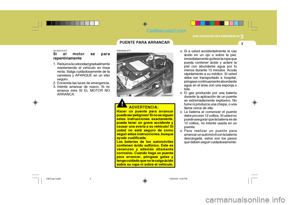 Hyundai Santa Fe 2007 Manual del propietario (in Spanish) 3
QUE HACER EN UNA EMERGENCIA
3
!
PUENTE PARA ARRANCAR
D020A02A-AYT
ADVERTENCIA:
Hacer un puente para arrancar puede ser peligroso! Si no se siguenestas instrucciones exactamente, puede tener un grave Hyundai Santa Fe 2007 Manual del propietario (in Spanish) 3
QUE HACER EN UNA EMERGENCIA
3
!
PUENTE PARA ARRANCAR
D020A02A-AYT
ADVERTENCIA:
Hacer un puente para arrancar puede ser peligroso! Si no se siguenestas instrucciones exactamente, puede tener un grave