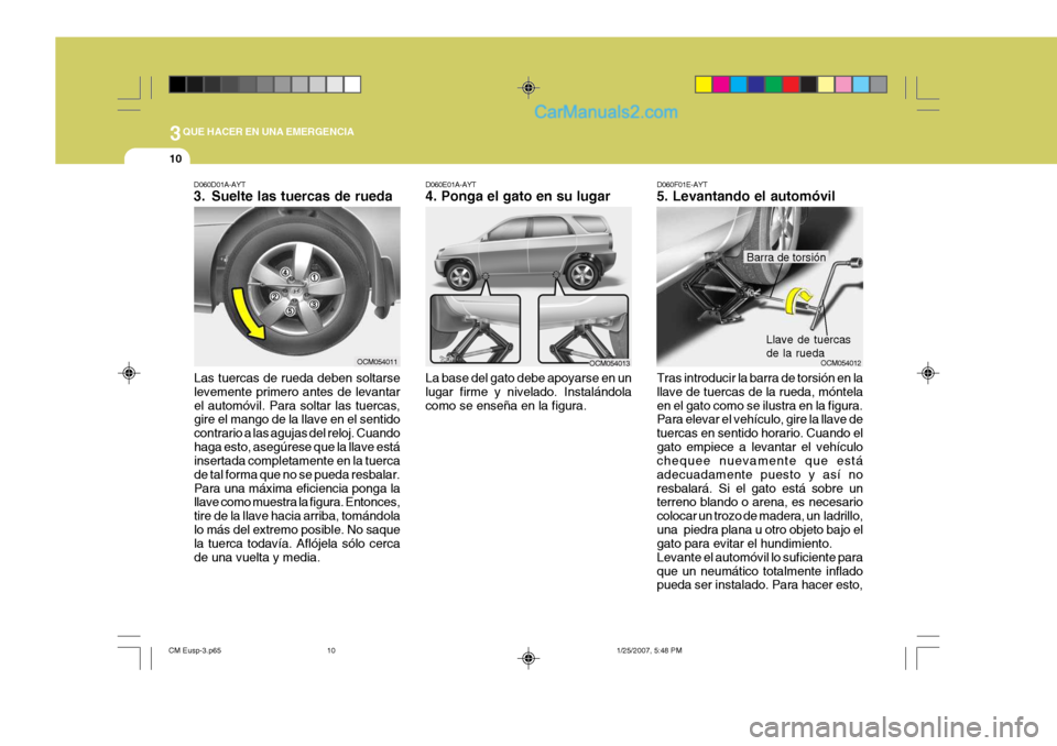 Hyundai Santa Fe 2007 Manual del propietario (in Spanish) 3QUE HACER EN UNA EMERGENCIA
10
D060D01A-AYT
3. Suelte las tuercas de rueda
Las tuercas de rueda deben soltarse levemente primero antes de levantarel automóvil. Para soltar las tuercas, gire el mang Hyundai Santa Fe 2007 Manual del propietario (in Spanish) 3QUE HACER EN UNA EMERGENCIA
10
D060D01A-AYT
3. Suelte las tuercas de rueda
Las tuercas de rueda deben soltarse levemente primero antes de levantarel automóvil. Para soltar las tuercas, gire el mang