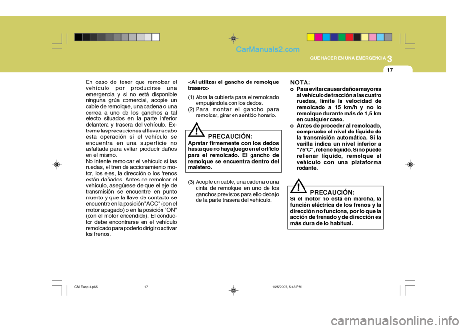 Hyundai Santa Fe 2007 Manual del propietario (in Spanish) 3
QUE HACER EN UNA EMERGENCIA
17
En caso de tener que remolcar el vehículo por producirse unaemergencia y si no está disponible ninguna grúa comercial, acople un cable de remolque, una cadena o una Hyundai Santa Fe 2007 Manual del propietario (in Spanish) 3
QUE HACER EN UNA EMERGENCIA
17
En caso de tener que remolcar el vehículo por producirse unaemergencia y si no está disponible ninguna grúa comercial, acople un cable de remolque, una cadena o una