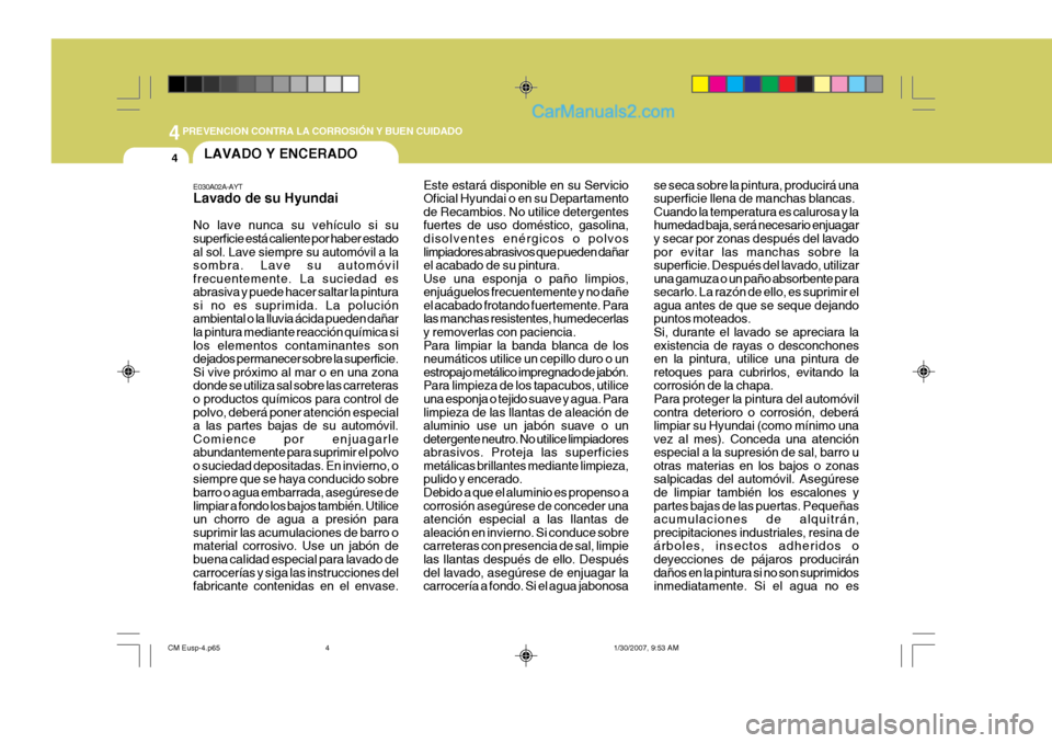 Hyundai Santa Fe 2007 Manual del propietario (in Spanish) 44PREVENCION CONTRA LA CORROSIÓN Y BUEN CUIDADO
4LAVADO Y ENCERADO
E030A02A-AYT Lavado de su Hyundai No lave nunca su vehículo si su superficie está caliente por haber estado al sol. Lave siempre s Hyundai Santa Fe 2007 Manual del propietario (in Spanish) 44PREVENCION CONTRA LA CORROSIÓN Y BUEN CUIDADO
4LAVADO Y ENCERADO
E030A02A-AYT Lavado de su Hyundai No lave nunca su vehículo si su superficie está caliente por haber estado al sol. Lave siempre s