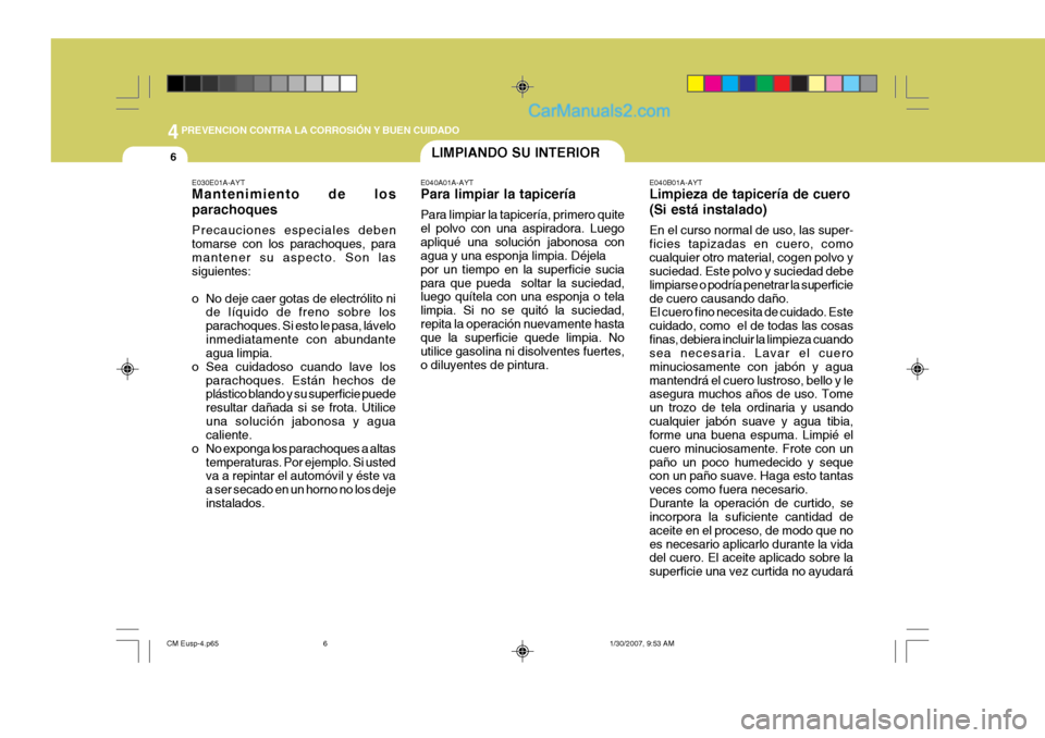 Hyundai Santa Fe 2007 Manual del propietario (in Spanish) 44PREVENCION CONTRA LA CORROSIÓN Y BUEN CUIDADO
6
E040B01A-AYT Limpieza de tapicería de cuero (Si está instalado) En el curso normal de uso, las super- ficies tapizadas en cuero, comocualquier otro Hyundai Santa Fe 2007 Manual del propietario (in Spanish) 44PREVENCION CONTRA LA CORROSIÓN Y BUEN CUIDADO
6
E040B01A-AYT Limpieza de tapicería de cuero (Si está instalado) En el curso normal de uso, las super- ficies tapizadas en cuero, comocualquier otro