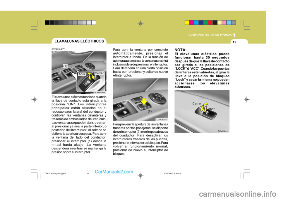 Hyundai Santa Fe 2007  Manual del propietario (in Spanish) 1
COMPONENTES DE SU HYUNDAI
19
OCM052013
ELAVALUNAS ELÉCTRICOS
B060A03L-AYT
El elevalunas eléctrico funciona cuando la llave de contacto está girada a la posición "ON". Los interruptoresprincipale