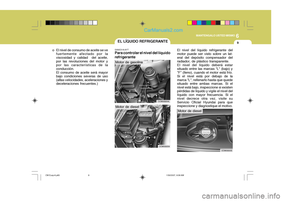 Hyundai Santa Fe 2007 Manual del propietario (in Spanish) 6
MANTENGALO USTED MISMO
9EL LÍQUIDO REFRIGERANTE
G050C01A-AYT
Para controlar el nivel del líquido refrigerante El nivel del líquido refrigerante del
motor puede ser visto sobre un lat- eral del de Hyundai Santa Fe 2007 Manual del propietario (in Spanish) 6
MANTENGALO USTED MISMO
9EL LÍQUIDO REFRIGERANTE
G050C01A-AYT
Para controlar el nivel del líquido refrigerante El nivel del líquido refrigerante del
motor puede ser visto sobre un lat- eral del de