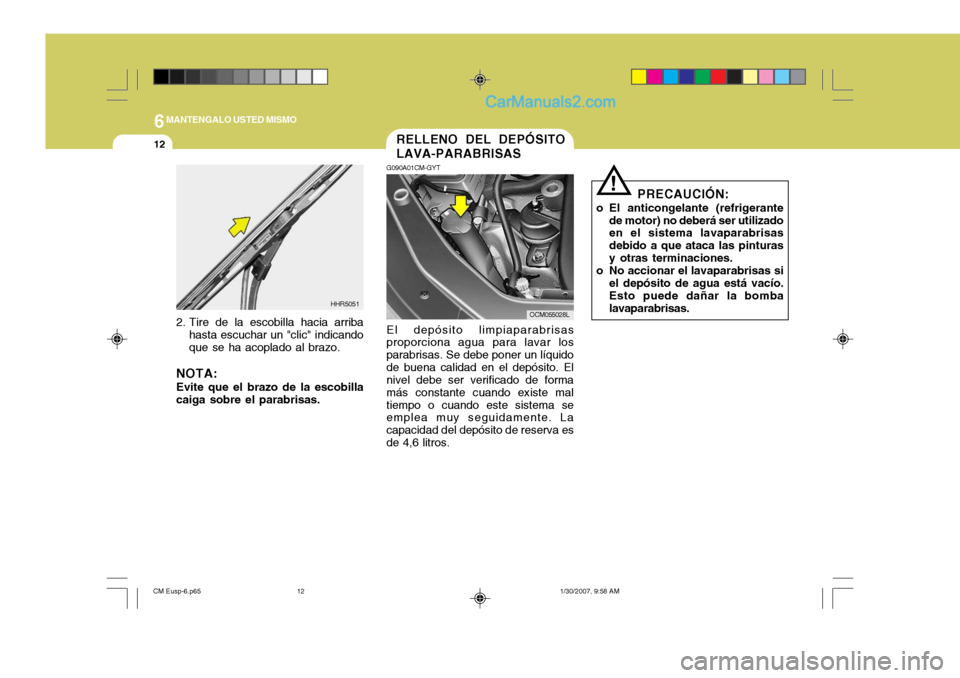 Hyundai Santa Fe 2007 Manual del propietario (in Spanish) 6MANTENGALO USTED MISMO
12
!
PRECAUCIÓN:
o El anticongelante (refrigerante de motor) no deberá ser utilizado en el sistema lavaparabrisas debido a que ataca las pinturasy otras terminaciones.
o No a Hyundai Santa Fe 2007 Manual del propietario (in Spanish) 6MANTENGALO USTED MISMO
12
!
PRECAUCIÓN:
o El anticongelante (refrigerante de motor) no deberá ser utilizado en el sistema lavaparabrisas debido a que ataca las pinturasy otras terminaciones.
o No a