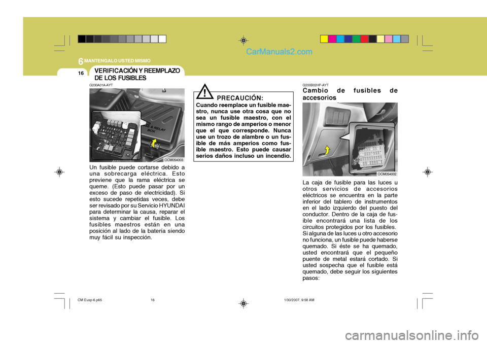 Hyundai Santa Fe 2007 Manual del propietario (in Spanish) 6MANTENGALO USTED MISMO
16
G200B02HP-AYT
Cambio de fusibles de accesorios
OCM054002
La caja de fusible para las luces u
otros servicios de accesorios eléctricos se encuentra en la parteinferior del t Hyundai Santa Fe 2007 Manual del propietario (in Spanish) 6MANTENGALO USTED MISMO
16
G200B02HP-AYT
Cambio de fusibles de accesorios
OCM054002
La caja de fusible para las luces u
otros servicios de accesorios eléctricos se encuentra en la parteinferior del t
