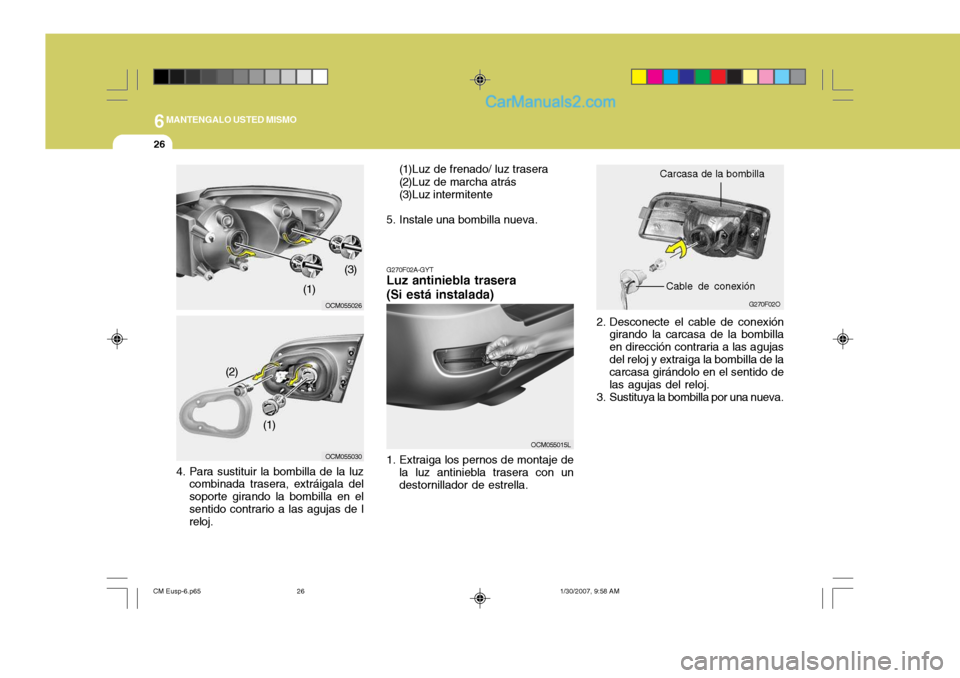 Hyundai Santa Fe 2007  Manual del propietario (in Spanish) 6MANTENGALO USTED MISMO
26
2. Desconecte el cable de conexióngirando la carcasa de la bombilla en dirección contraria a las agujasdel reloj y extraiga la bombilla de la carcasa girándolo en el sent