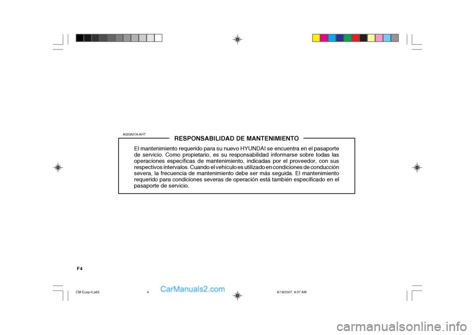 Hyundai Santa Fe 2007 Manual del propietario (in Spanish) F4
RESPONSABILIDAD DE MANTENIMIENTO
El mantenimiento requerido para su nuevo HYUNDAI se encuentra en el pasaporte de servicio. Como propietario, es su responsabilidad informarse sobre todas las operac Hyundai Santa Fe 2007 Manual del propietario (in Spanish) F4
RESPONSABILIDAD DE MANTENIMIENTO
El mantenimiento requerido para su nuevo HYUNDAI se encuentra en el pasaporte de servicio. Como propietario, es su responsabilidad informarse sobre todas las operac