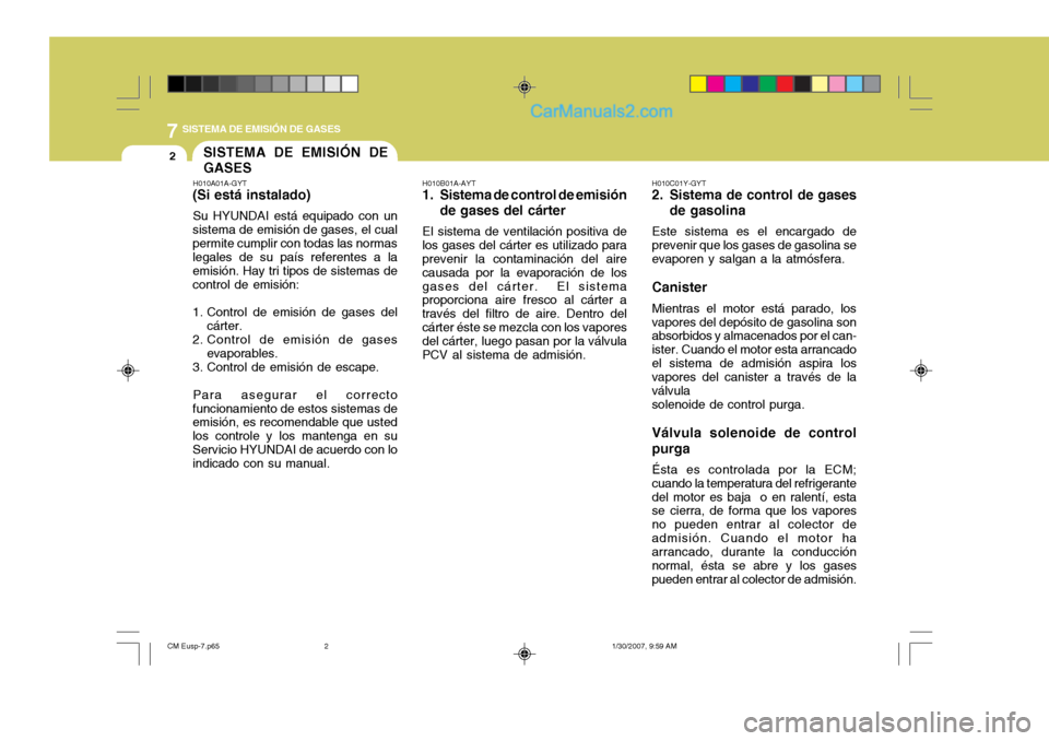 Hyundai Santa Fe 2007  Manual del propietario (in Spanish) 7SISTEMA DE EMISIÓN DE GASES
2
H010B01A-AYT
1. Sistema de control de emisión
de gases del cárter
El sistema de ventilación positiva de
los gases del cárter es utilizado para prevenir la contamina