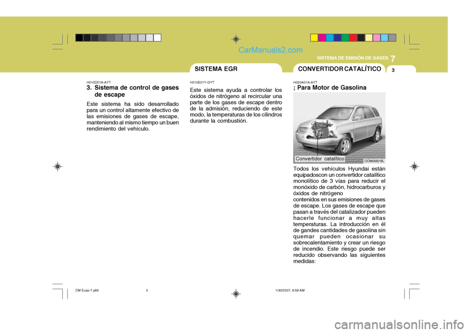 Hyundai Santa Fe 2007 Manual del propietario (in Spanish) 7
SISTEMA DE EMISIÓN DE GASES
3SISTEMA EGRCONVERTIDOR CATALÍTICO
H010D01A-AYT
3. Sistema de control de gases de escape
Este sistema ha sido desarrollado para un control altamente efectivo de las em Hyundai Santa Fe 2007 Manual del propietario (in Spanish) 7
SISTEMA DE EMISIÓN DE GASES
3SISTEMA EGRCONVERTIDOR CATALÍTICO
H010D01A-AYT
3. Sistema de control de gases de escape
Este sistema ha sido desarrollado para un control altamente efectivo de las em
