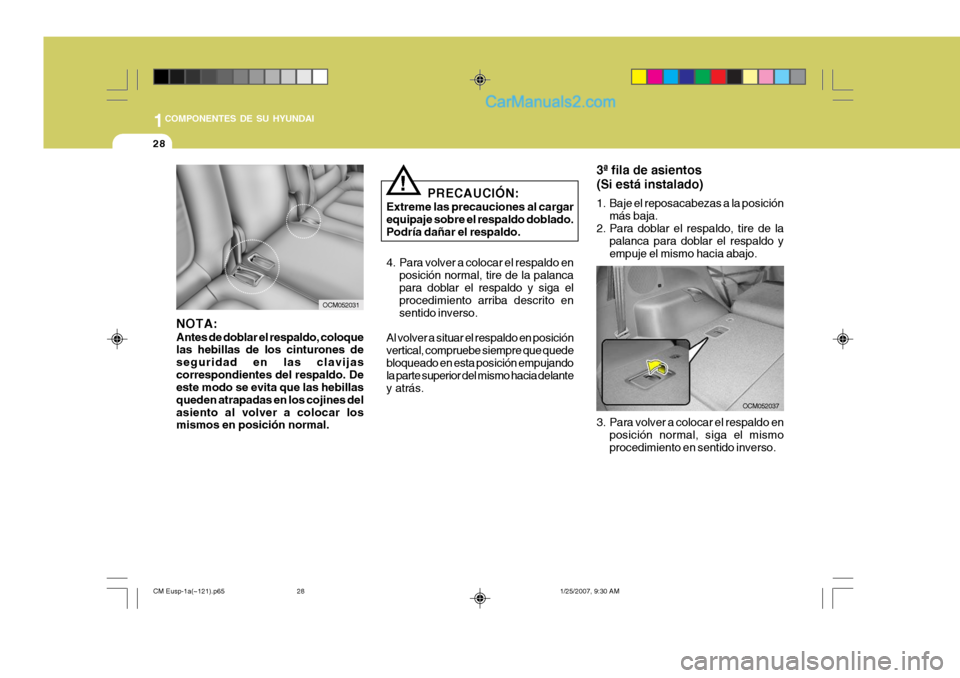 Hyundai Santa Fe 2007  Manual del propietario (in Spanish) 1COMPONENTES DE SU HYUNDAI
28
NOTA: Antes de doblar el respaldo, coloque las hebillas de los cinturones de seguridad en las clavijascorrespondientes del respaldo. De este modo se evita que las hebilla