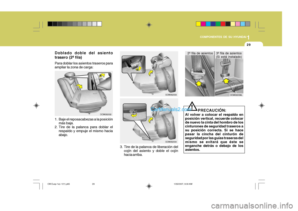 Hyundai Santa Fe 2007  Manual del propietario (in Spanish) 1
COMPONENTES DE SU HYUNDAI
29
OCM052032
Doblado doble del asiento trasero (2ª fila) Para doblar los asientos traseros para ampliar la zona de carga: 
1. Baje el reposacabezas a la posición
más baj