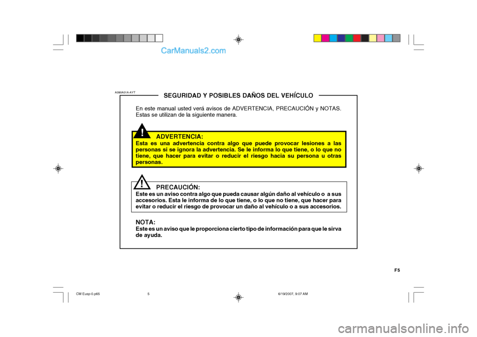 Hyundai Santa Fe 2007 Manual del propietario (in Spanish) F5
!
SEGURIDAD Y POSIBLES DAÑOS DEL VEHÍCULO
En este manual usted verá avisos de ADVERTENCIA, PRECAUCIÓN y NOTAS. Estas se utilizan de la siguiente manera.
ADVERTENCIA:
Esta es una advertencia con Hyundai Santa Fe 2007 Manual del propietario (in Spanish) F5
!
SEGURIDAD Y POSIBLES DAÑOS DEL VEHÍCULO
En este manual usted verá avisos de ADVERTENCIA, PRECAUCIÓN y NOTAS. Estas se utilizan de la siguiente manera.
ADVERTENCIA:
Esta es una advertencia con