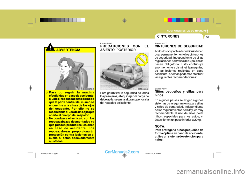 Hyundai Santa Fe 2007  Manual del propietario (in Spanish) 1
COMPONENTES DE SU HYUNDAI
31
!ADVERTENCIA:
o Para conseguir la máxima efectividad en caso de accidente, ajuste el reposacabezas de modo que la parte central del mismo seencuentre a la altura de los