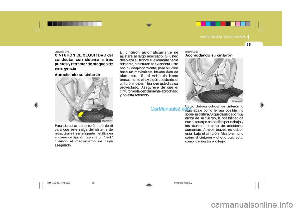 Hyundai Santa Fe 2007  Manual del propietario (in Spanish) 1
COMPONENTES DE SU HYUNDAI
35
B200A01A-GYT Acomodando su cinturón
Usted deberá colocar su cinturón lo mas abajo como le sea posible, no sobre su cintura. Si queda ubicado muyarriba de su cuerpo, l