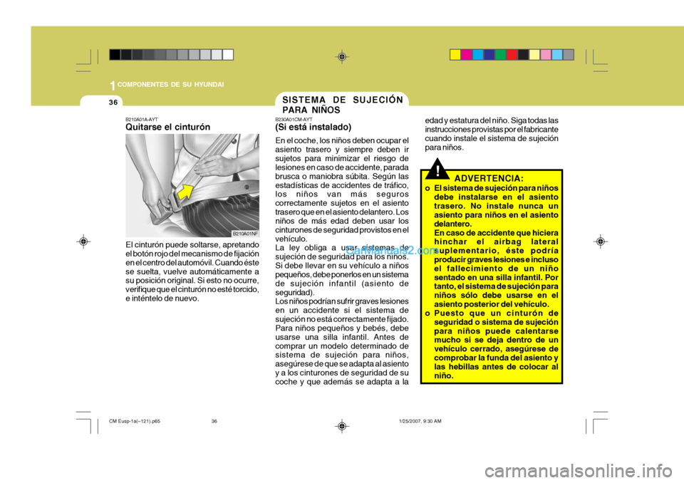 Hyundai Santa Fe 2007  Manual del propietario (in Spanish) 1COMPONENTES DE SU HYUNDAI
36
!ADVERTENCIA:
o El sistema de sujeción para niños debe instalarse en el asiento trasero. No instale nunca un asiento para niños en el asiento delantero.En caso de acci