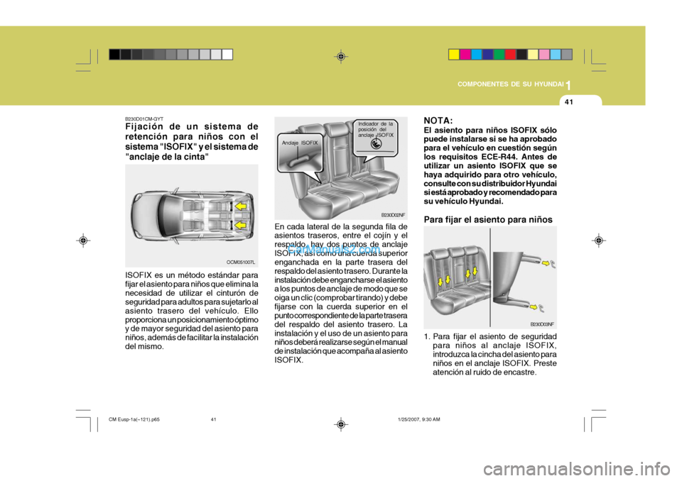 Hyundai Santa Fe 2007  Manual del propietario (in Spanish) 1
COMPONENTES DE SU HYUNDAI
41
B230D02NF
B230D01CM-GYT Fijación de un sistema de retención para niños con elsistema "ISOFIX" y el sistema de"anclaje de la cinta" ISOFIX es un método estándar para
