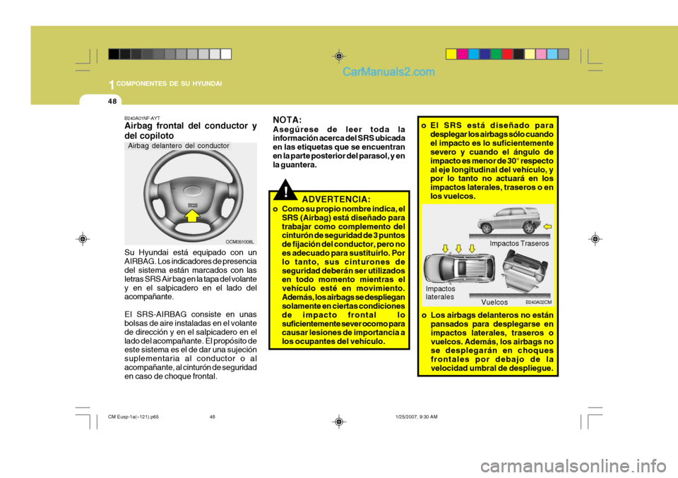 Hyundai Santa Fe 2007  Manual del propietario (in Spanish) 1COMPONENTES DE SU HYUNDAI
48
!
OCM051008L
NOTA: Asegúrese de leer toda la información acerca del SRS ubicada en las etiquetas que se encuentranen la parte posterior del parasol, y en la guantera.
A