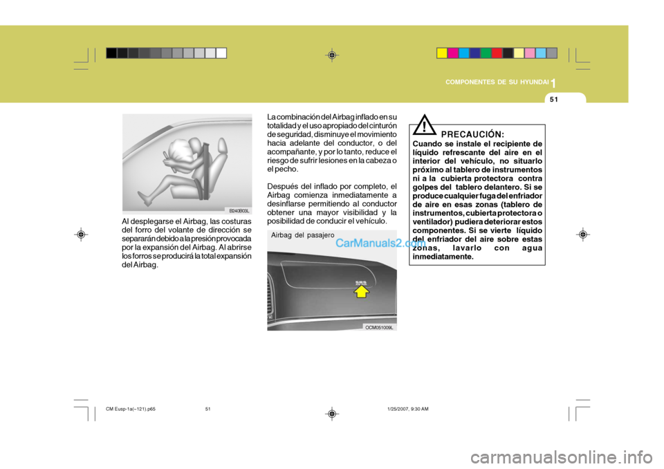 Hyundai Santa Fe 2007  Manual del propietario (in Spanish) 1
COMPONENTES DE SU HYUNDAI
51
OCM051009L PRECAUCIÓN:
Cuando se instale el recipiente de líquido refrescante del aire en el interior del vehículo, no situarlo próximo al tablero de instrumentosni 
