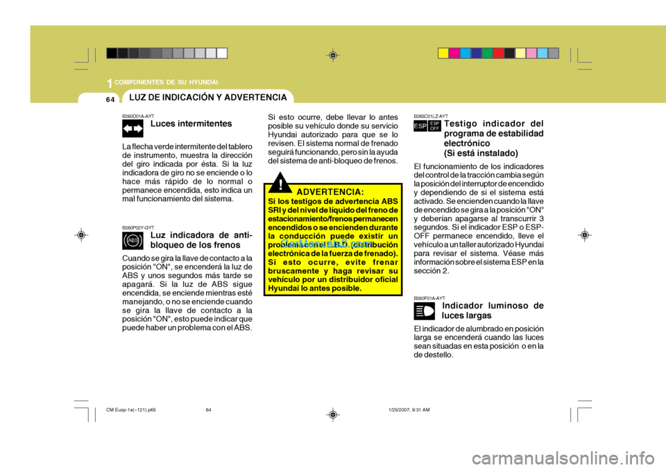 Hyundai Santa Fe 2007 Manual del propietario (in Spanish) 1COMPONENTES DE SU HYUNDAI
64
!
B260F01A-AYT
Indicador luminoso de
luces largas
El indicador de alumbrado en posición larga se encenderá cuando las luces sean situadas en esta posición o en lade d Hyundai Santa Fe 2007 Manual del propietario (in Spanish) 1COMPONENTES DE SU HYUNDAI
64
!
B260F01A-AYT
Indicador luminoso de
luces largas
El indicador de alumbrado en posición larga se encenderá cuando las luces sean situadas en esta posición o en lade d