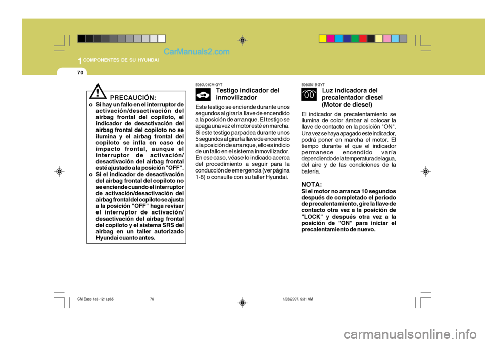Hyundai Santa Fe 2007 Manual del propietario (in Spanish) 1COMPONENTES DE SU HYUNDAI
70
B260S01B-GYT
Luz indicadora del
precalentador diesel (Motor de diesel)
El indicador de precalentamiento se ilumina de color ámbar al colocar la llave de contacto en la p Hyundai Santa Fe 2007 Manual del propietario (in Spanish) 1COMPONENTES DE SU HYUNDAI
70
B260S01B-GYT
Luz indicadora del
precalentador diesel (Motor de diesel)
El indicador de precalentamiento se ilumina de color ámbar al colocar la llave de contacto en la p