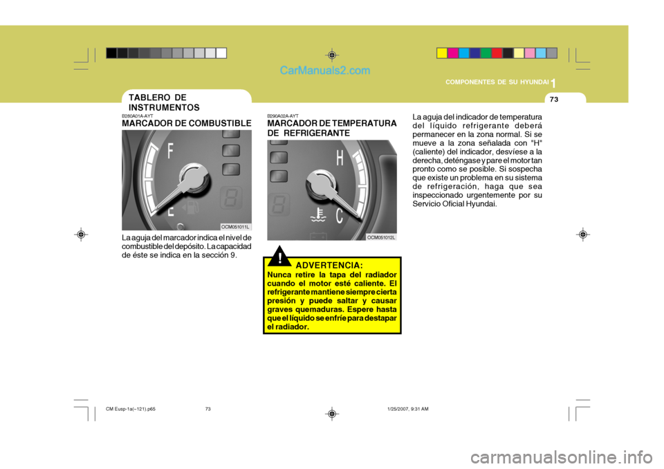 Hyundai Santa Fe 2007 Manual del propietario (in Spanish) 1
COMPONENTES DE SU HYUNDAI
73
!
B280A01A-AYT MARCADOR DE COMBUS
TIBLE
La aguja del marcador indica el nivel de combustible del depósito. La capacidad de éste se indica en la sección 9. TABLERO DE Hyundai Santa Fe 2007 Manual del propietario (in Spanish) 1
COMPONENTES DE SU HYUNDAI
73
!
B280A01A-AYT MARCADOR DE COMBUS
TIBLE
La aguja del marcador indica el nivel de combustible del depósito. La capacidad de éste se indica en la sección 9. TABLERO DE