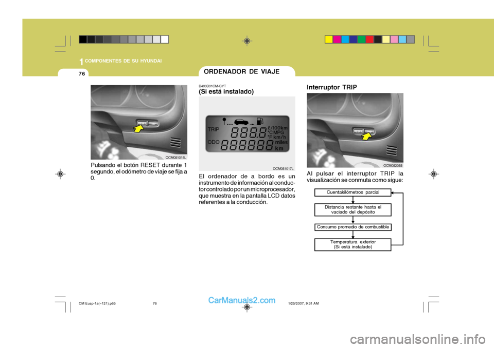 Hyundai Santa Fe 2007 Manual del propietario (in Spanish) 1COMPONENTES DE SU HYUNDAI
76
OCM052055OCM051017L
Pulsando el botón RESET durante 1 segundo, el odómetro de viaje se fija a 0.
OCM051018L
Cuentakilómetros parcial
Distancia restante hasta el vaciad Hyundai Santa Fe 2007 Manual del propietario (in Spanish) 1COMPONENTES DE SU HYUNDAI
76
OCM052055OCM051017L
Pulsando el botón RESET durante 1 segundo, el odómetro de viaje se fija a 0.
OCM051018L
Cuentakilómetros parcial
Distancia restante hasta el vaciad