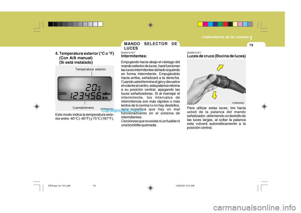 Hyundai Santa Fe 2007 Manual del propietario (in Spanish) 1
COMPONENTES DE SU HYUNDAI
79
B340A01A-AYT Intermitentes: Empujando hacia abajo el vástago del mando selector de luces, hará funcionarlas luces intermitentes del lado izquierdo en forma intermitent Hyundai Santa Fe 2007 Manual del propietario (in Spanish) 1
COMPONENTES DE SU HYUNDAI
79
B340A01A-AYT Intermitentes: Empujando hacia abajo el vástago del mando selector de luces, hará funcionarlas luces intermitentes del lado izquierdo en forma intermitent