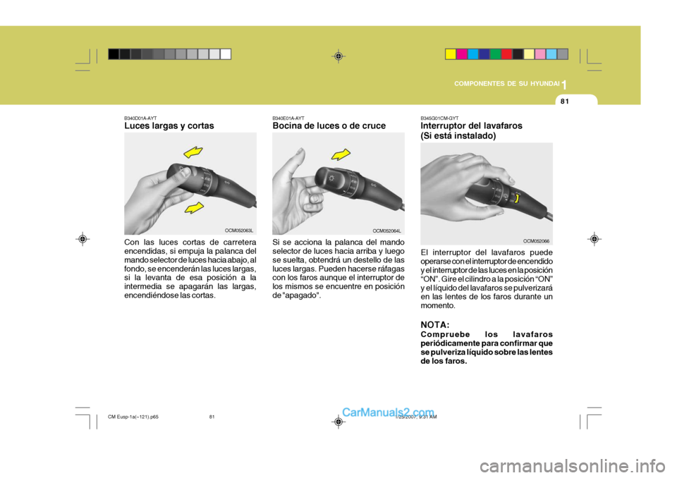Hyundai Santa Fe 2007 Manual del propietario (in Spanish) 1
COMPONENTES DE SU HYUNDAI
81
Si se acciona la palanca del mando selector de luces hacia arriba y luego se suelta, obtendrá un destello de lasluces largas. Pueden hacerse ráfagas con los faros aunq Hyundai Santa Fe 2007 Manual del propietario (in Spanish) 1
COMPONENTES DE SU HYUNDAI
81
Si se acciona la palanca del mando selector de luces hacia arriba y luego se suelta, obtendrá un destello de lasluces largas. Pueden hacerse ráfagas con los faros aunq