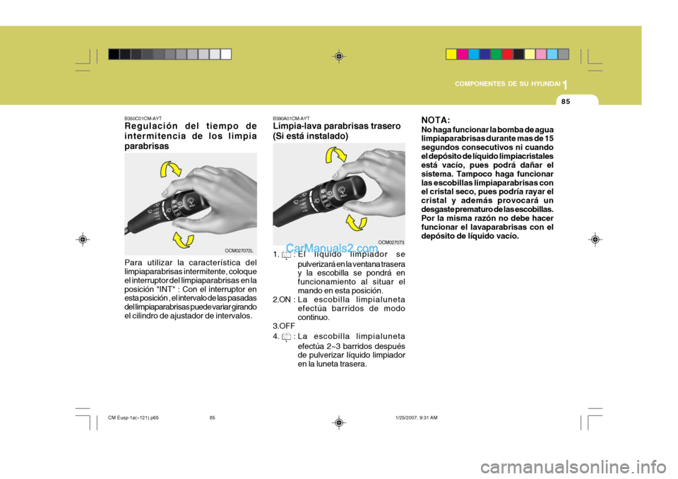 Hyundai Santa Fe 2007 Manual del propietario (in Spanish) 1
COMPONENTES DE SU HYUNDAI
85
OCM027072L
B350C01CM-AYT Regulación del tiempo de intermitencia de los limpiaparabrisas Para utilizar la característica del limpiaparabrisas intermitente, coloque el i Hyundai Santa Fe 2007 Manual del propietario (in Spanish) 1
COMPONENTES DE SU HYUNDAI
85
OCM027072L
B350C01CM-AYT Regulación del tiempo de intermitencia de los limpiaparabrisas Para utilizar la característica del limpiaparabrisas intermitente, coloque el i