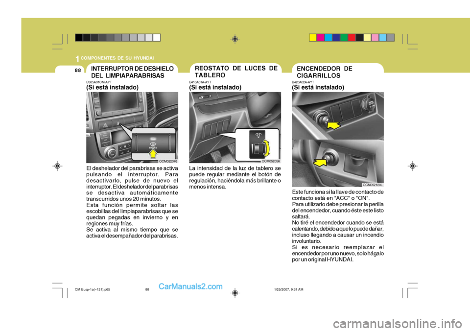Hyundai Santa Fe 2007 Manual del propietario (in Spanish) 1COMPONENTES DE SU HYUNDAI
88
B385A01CM-AYT (Si está instalado) El deshelador del parabrisas se activa pulsando el interruptor. Para desactivarlo, pulse de nuevo elinterruptor. El deshelador del para Hyundai Santa Fe 2007 Manual del propietario (in Spanish) 1COMPONENTES DE SU HYUNDAI
88
B385A01CM-AYT (Si está instalado) El deshelador del parabrisas se activa pulsando el interruptor. Para desactivarlo, pulse de nuevo elinterruptor. El deshelador del para