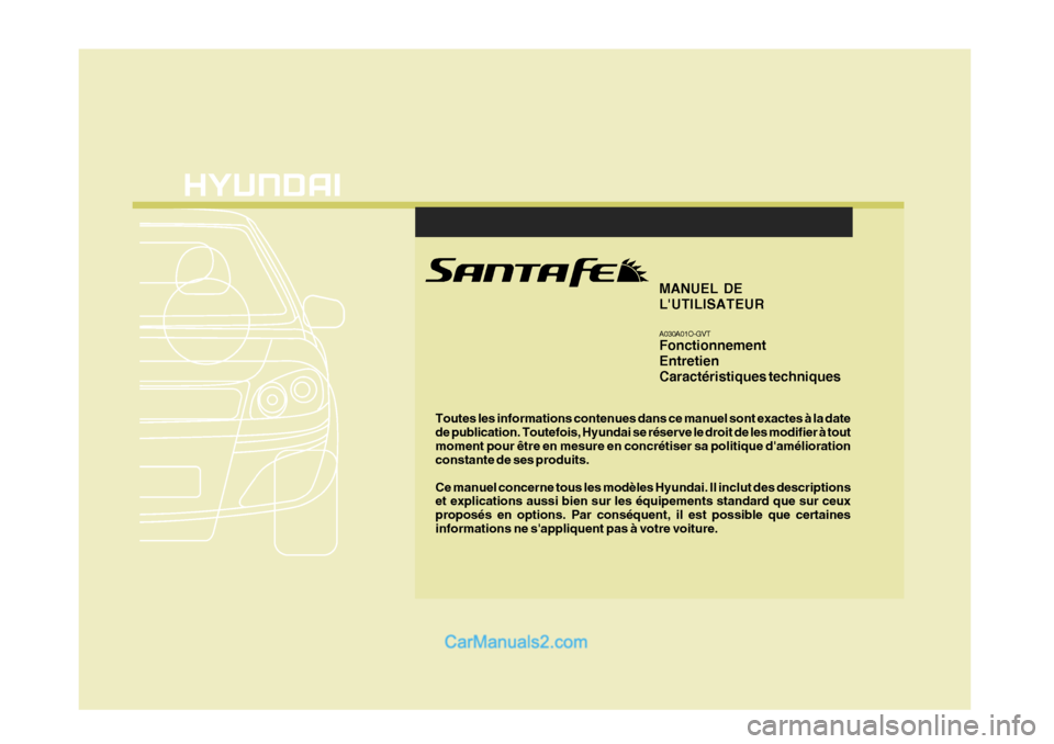 Hyundai Santa Fe 2007  Manuel du propriétaire (in French) Toutes les informations contenues dans ce manuel sont exactes à la date de publication. Toutefois, Hyundai se réserve le droit de les modifier à toutmoment pour être en mesure en concrétiser sa p