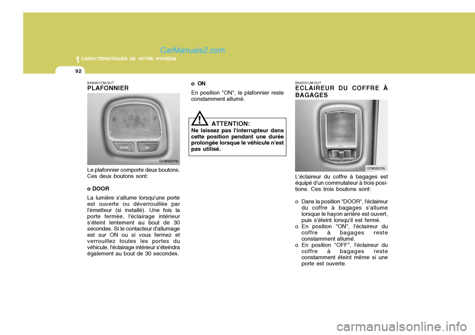 Hyundai Santa Fe 2007  Manuel du propriétaire (in French) 1CARACTÉRISTIQUES DE VOTRE HYUNDAI
92
B490A01CM-GUT PLAFONNIER Le plafonnier comporte deux boutons. Ces deux boutons sont: o DOOR La lumière sallume lorsquune porte est ouverte ou déverrouillée 